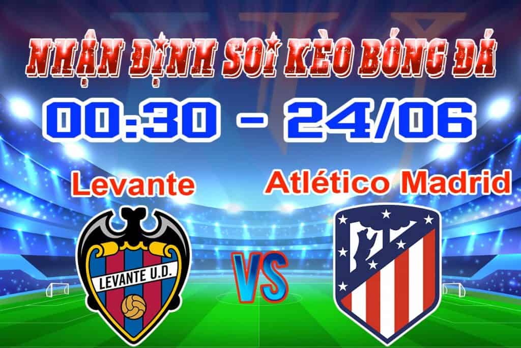 nhận định soi kèo tỷ lệ cá cược Levante - Atlético Madrid hôm nay