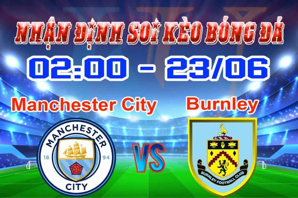 nhận định soi kèo tỷ lệ cá cược trận Manchester City - Burnley hôm nay 23/6