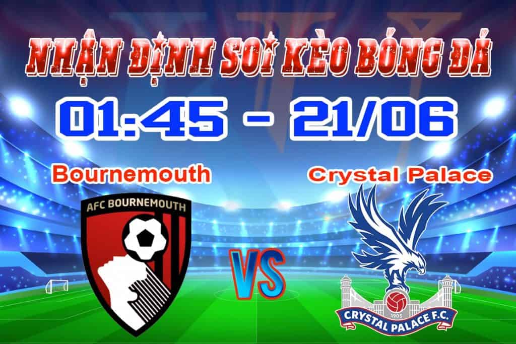 nhận định soi kèo tỷ lệ cá cược bóng đá Bournemouth - Crystal Palace hôm nay 21/6