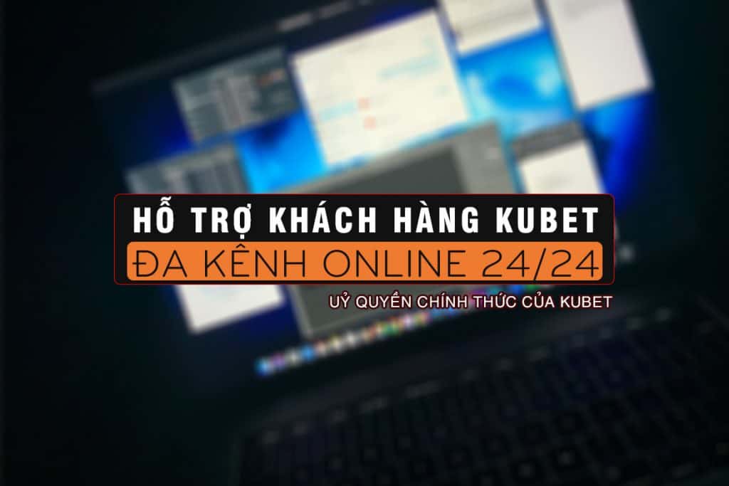 hỗ trợ khách hàng kubet, cskh kubet, liên hệ kubet