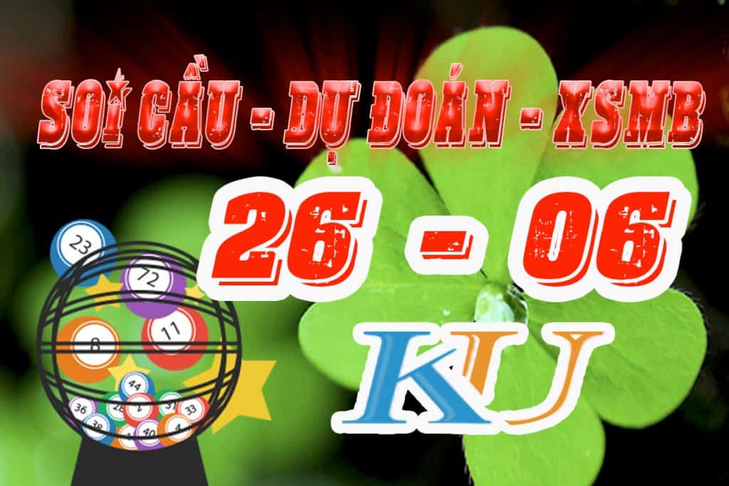 Soi cầu dự đoán kết quả xổ số miền bắc hôm nay ngày 26/6 xsmb kqxsmb