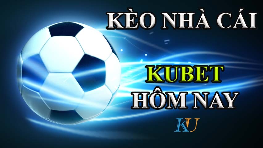 kèo nhà cái kubet hôm nay