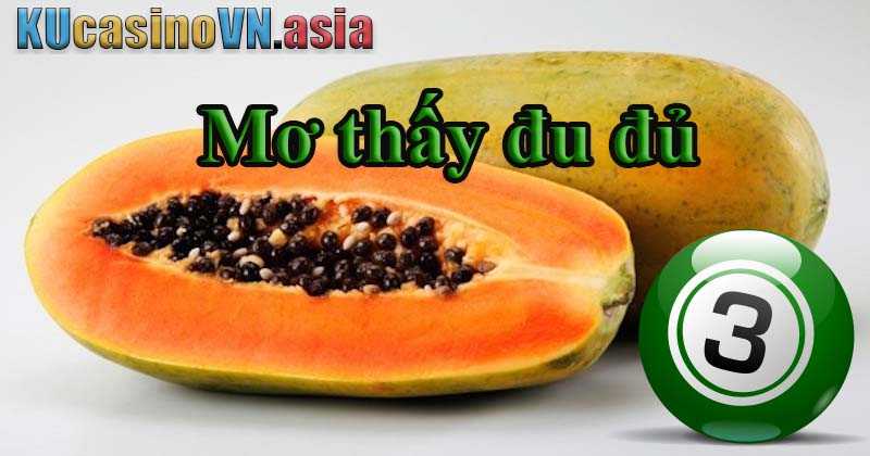 nằm ngủ mơ chiêm bao thấy đu đủ đánh số đề gì