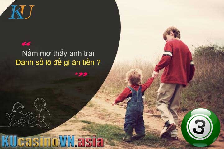 nằm mơ thấy anh trai đánh số lô đề gì
