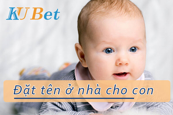 Đặt tên ở nhà cho con bạn
