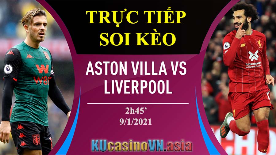 Trực tiếp Aston Villa vs Liverpool, soi kèo 9/1/2021