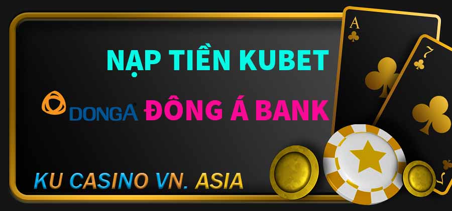 nạp tiền kubet ngân hàng đông á