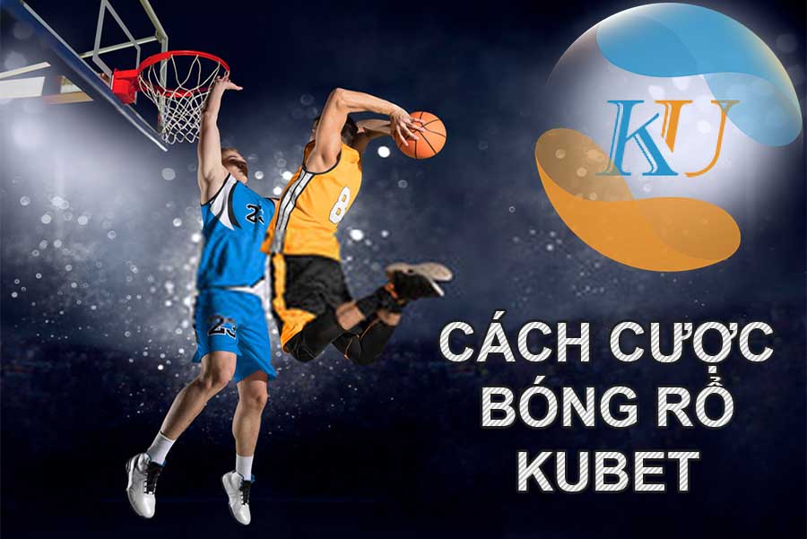 các cược bóng rổ kubet chi tiết