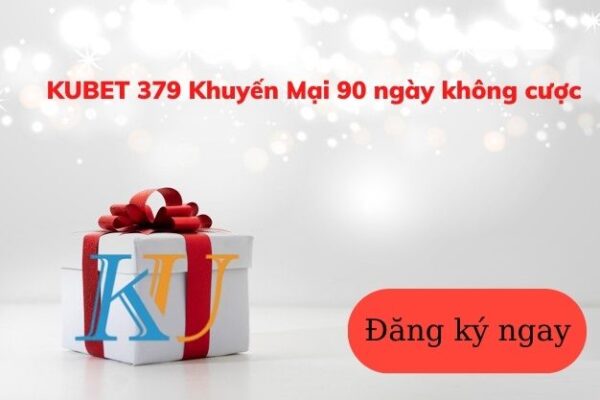 khuyến mãi kubet 90 ngày không cá cược