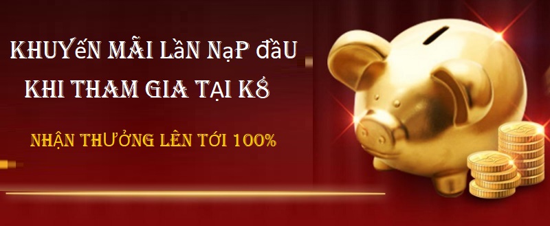 Khuyến mãi cho lần gửi tiền đầu tiên vào K8